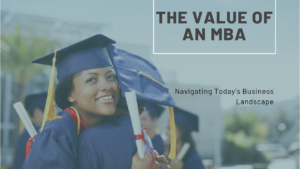 The Enduring Value of a Master of Business Administration in a Rapidly Evolving Business Landscape